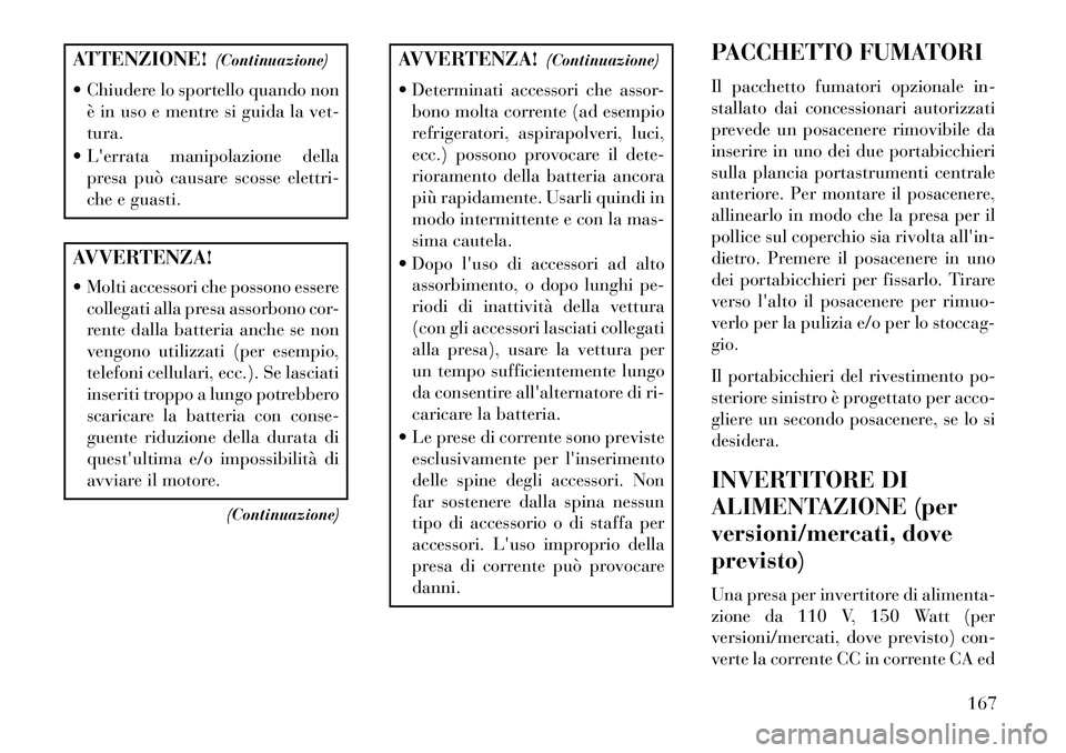 Lancia Voyager 2013 Libretto Uso Manutenzione (in Italian) ATTENZIONE!(Continuazione)
Chiudere lo sportello quando non è in uso e mentre si guida la vet-
tura.
Lerrata manipolazione della presa può causare scosse elettri-
che e guasti.AVVERTENZA!
Mol Lancia Voyager 2013 Libretto Uso Manutenzione (in Italian) ATTENZIONE!(Continuazione)
Chiudere lo sportello quando non è in uso e mentre si guida la vet-
tura.
Lerrata manipolazione della presa può causare scosse elettri-
che e guasti.AVVERTENZA!
Mol