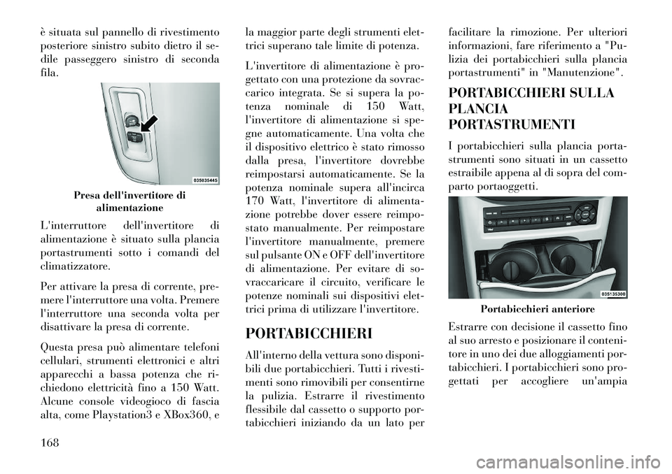 Lancia Voyager 2013 Libretto Uso Manutenzione (in Italian) è situata sul pannello di rivestimento
posteriore sinistro subito dietro il se-
dile passeggero sinistro di seconda
fila.
Linterruttore dellinvertitore di
alimentazione è situato sulla plancia
por Lancia Voyager 2013 Libretto Uso Manutenzione (in Italian) è situata sul pannello di rivestimento
posteriore sinistro subito dietro il se-
dile passeggero sinistro di seconda
fila.
Linterruttore dellinvertitore di
alimentazione è situato sulla plancia
por