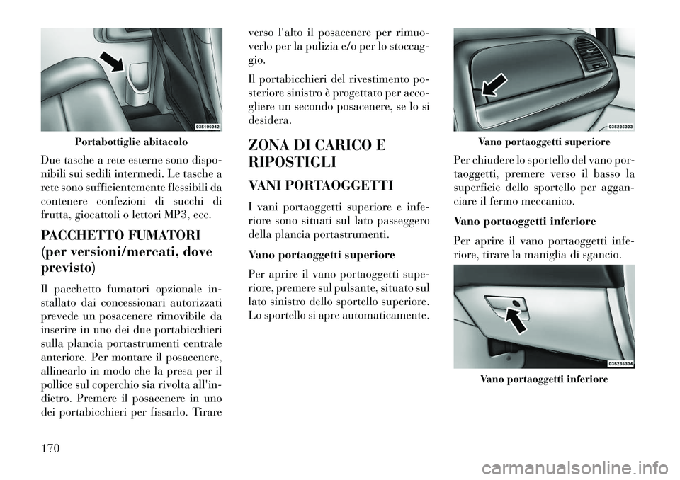 Lancia Voyager 2013 Libretto Uso Manutenzione (in Italian) Due tasche a rete esterne sono dispo-
nibili sui sedili intermedi. Le tasche a
rete sono sufficientemente flessibili da
contenere confezioni di succhi di
frutta, giocattoli o lettori MP3, ecc.
PACCHET Lancia Voyager 2013 Libretto Uso Manutenzione (in Italian) Due tasche a rete esterne sono dispo-
nibili sui sedili intermedi. Le tasche a
rete sono sufficientemente flessibili da
contenere confezioni di succhi di
frutta, giocattoli o lettori MP3, ecc.
PACCHET