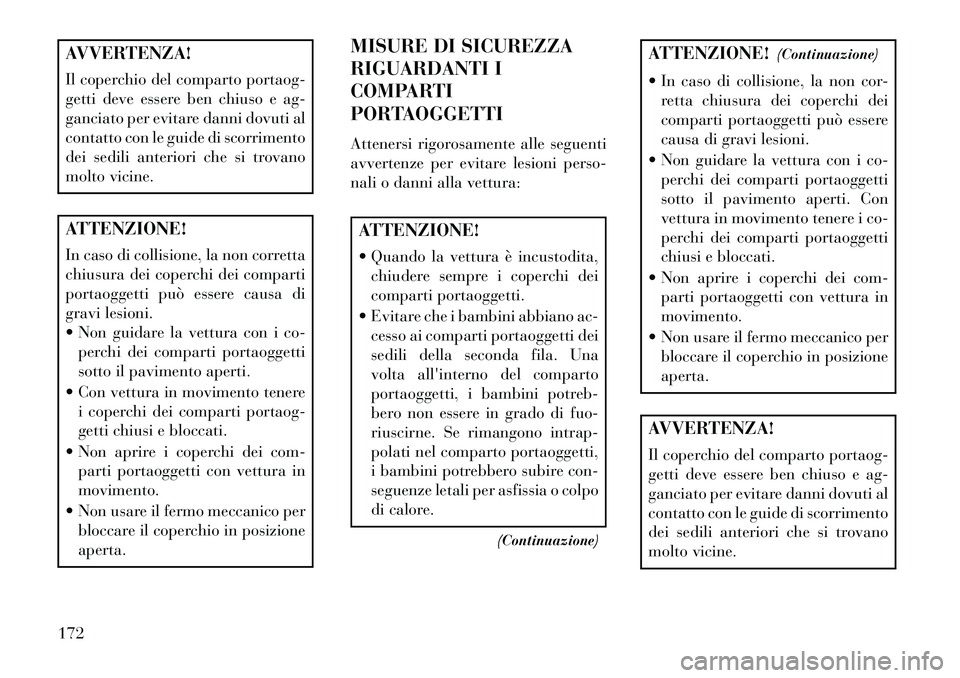 Lancia Voyager 2013 Libretto Uso Manutenzione (in Italian) AVVERTENZA!
Il coperchio del comparto portaog-
getti deve essere ben chiuso e ag-
ganciato per evitare danni dovuti al
contatto con le guide di scorrimento
dei sedili anteriori che si trovano
molto vi Lancia Voyager 2013 Libretto Uso Manutenzione (in Italian) AVVERTENZA!
Il coperchio del comparto portaog-
getti deve essere ben chiuso e ag-
ganciato per evitare danni dovuti al
contatto con le guide di scorrimento
dei sedili anteriori che si trovano
molto vi