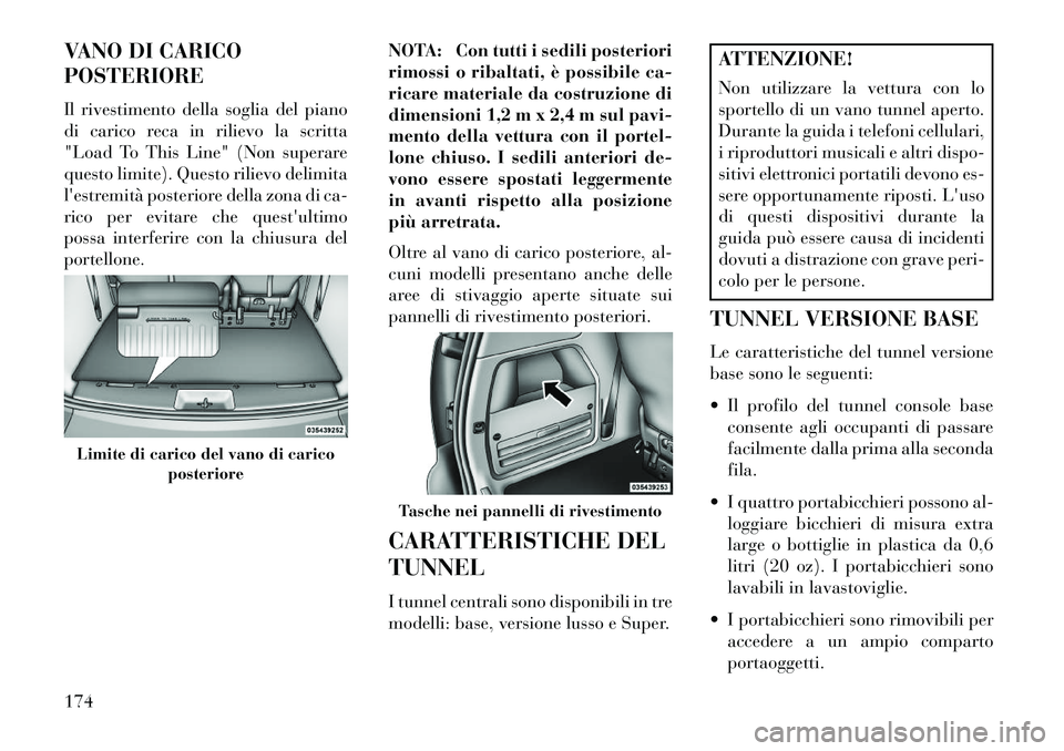 Lancia Voyager 2013 Libretto Uso Manutenzione (in Italian) VANO DI CARICO
POSTERIORE
Il rivestimento della soglia del piano
di carico reca in rilievo la scritta
"Load To This Line" (Non superare
questo limite). Questo rilievo delimita
lestremità posteriore Lancia Voyager 2013 Libretto Uso Manutenzione (in Italian) VANO DI CARICO
POSTERIORE
Il rivestimento della soglia del piano
di carico reca in rilievo la scritta
"Load To This Line" (Non superare
questo limite). Questo rilievo delimita
lestremità posteriore