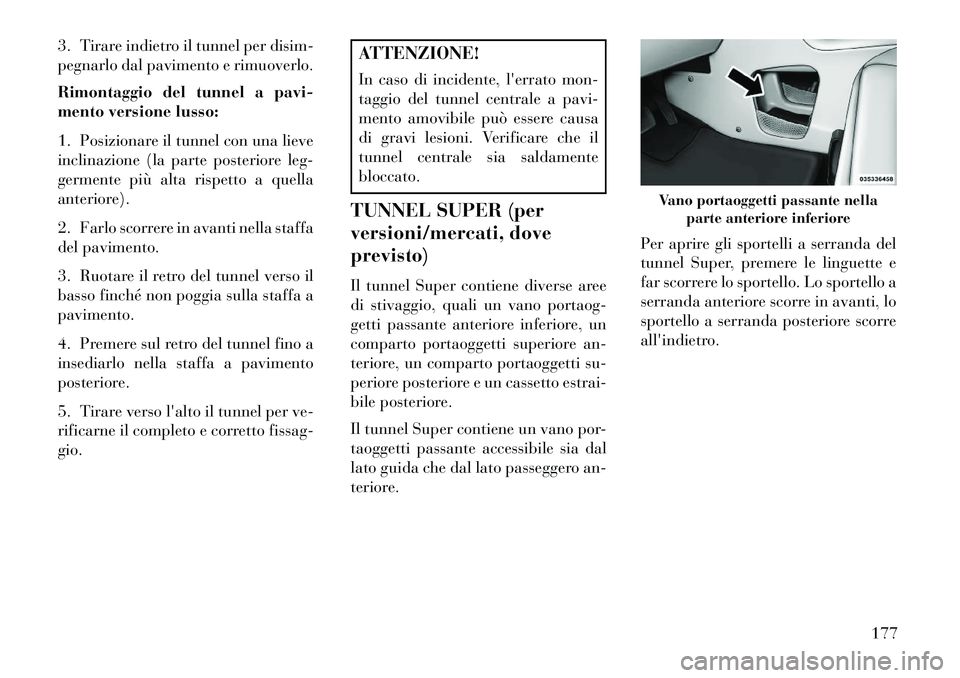 Lancia Voyager 2013 Libretto Uso Manutenzione (in Italian) 3. Tirare indietro il tunnel per disim-
pegnarlo dal pavimento e rimuoverlo.
Rimontaggio del tunnel a pavi-
mento versione lusso:
1. Posizionare il tunnel con una lieve
inclinazione (la parte posterio Lancia Voyager 2013 Libretto Uso Manutenzione (in Italian) 3. Tirare indietro il tunnel per disim-
pegnarlo dal pavimento e rimuoverlo.
Rimontaggio del tunnel a pavi-
mento versione lusso:
1. Posizionare il tunnel con una lieve
inclinazione (la parte posterio