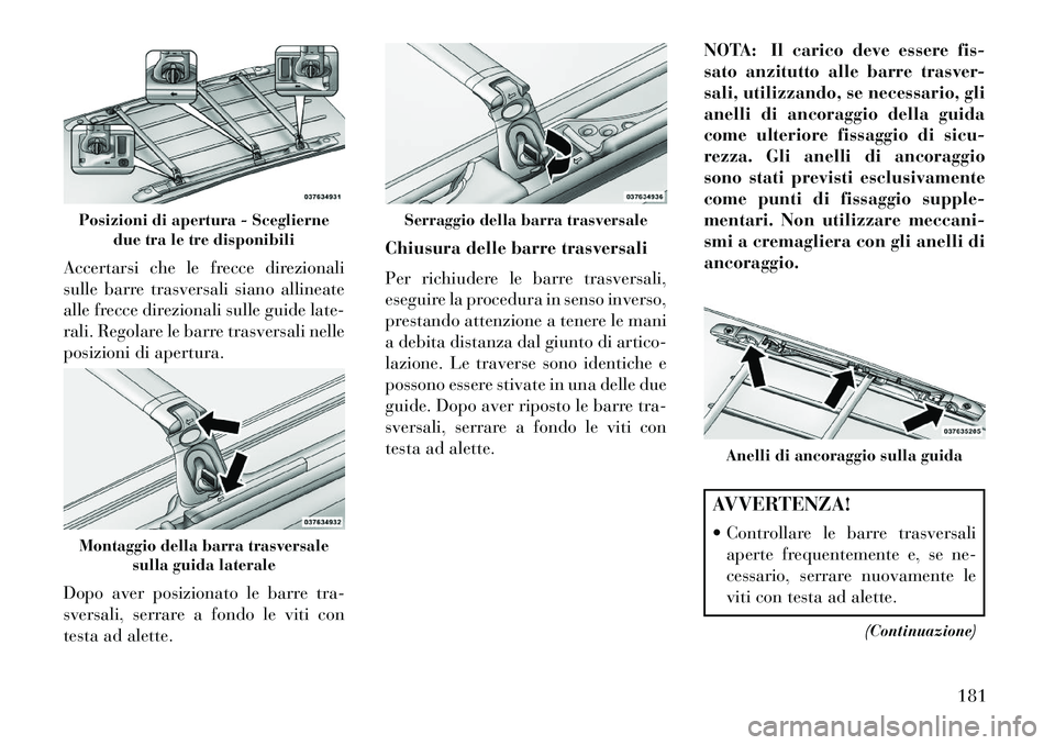 Lancia Voyager 2013 Libretto Uso Manutenzione (in Italian) Accertarsi che le frecce direzionali
sulle barre trasversali siano allineate
alle frecce direzionali sulle guide late-
rali. Regolare le barre trasversali nelle
posizioni di apertura.
Dopo aver posizi Lancia Voyager 2013 Libretto Uso Manutenzione (in Italian) Accertarsi che le frecce direzionali
sulle barre trasversali siano allineate
alle frecce direzionali sulle guide late-
rali. Regolare le barre trasversali nelle
posizioni di apertura.
Dopo aver posizi