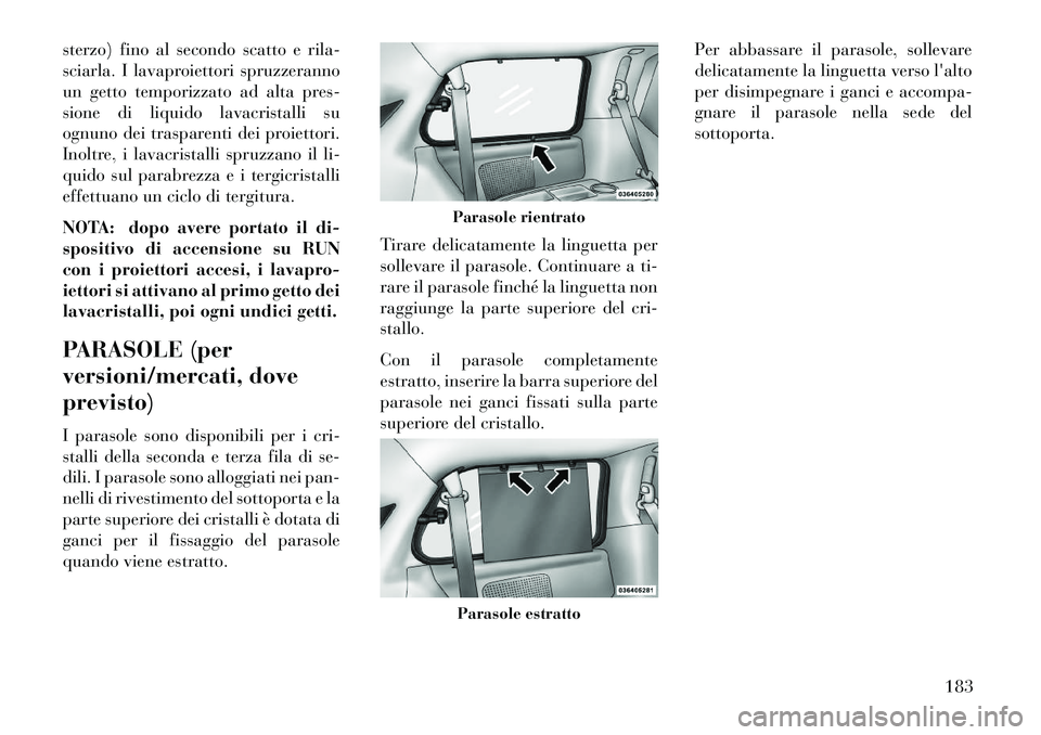Lancia Voyager 2013 Libretto Uso Manutenzione (in Italian) sterzo) fino al secondo scatto e rila-
sciarla. I lavaproiettori spruzzeranno
un getto temporizzato ad alta pres-
sione di liquido lavacristalli su
ognuno dei trasparenti dei proiettori.
Inoltre, i la Lancia Voyager 2013 Libretto Uso Manutenzione (in Italian) sterzo) fino al secondo scatto e rila-
sciarla. I lavaproiettori spruzzeranno
un getto temporizzato ad alta pres-
sione di liquido lavacristalli su
ognuno dei trasparenti dei proiettori.
Inoltre, i la
