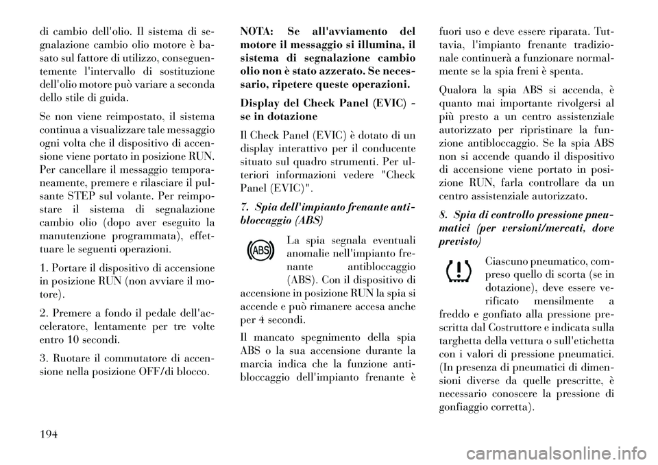 Lancia Voyager 2013 Libretto Uso Manutenzione (in Italian) di cambio dellolio. Il sistema di se-
gnalazione cambio olio motore è ba-
sato sul fattore di utilizzo, conseguen-
temente lintervallo di sostituzione
dellolio motore può variare a seconda
dello Lancia Voyager 2013 Libretto Uso Manutenzione (in Italian) di cambio dellolio. Il sistema di se-
gnalazione cambio olio motore è ba-
sato sul fattore di utilizzo, conseguen-
temente lintervallo di sostituzione
dellolio motore può variare a seconda
dello