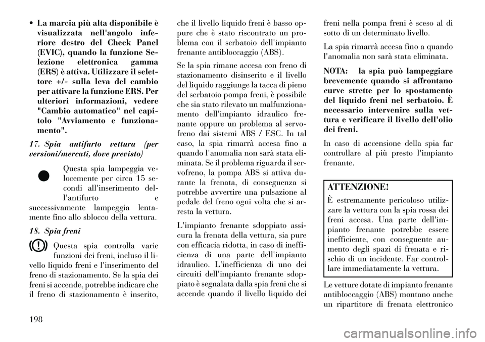 Lancia Voyager 2013 Libretto Uso Manutenzione (in Italian) La marcia più alta disponibile èvisualizzata nellangolo infe-
riore destro del Check Panel
(EVIC), quando la funzione Se-
lezione elettronica gamma
(ERS) è attiva. Utilizzare il selet-
tore +/- Lancia Voyager 2013 Libretto Uso Manutenzione (in Italian) La marcia più alta disponibile èvisualizzata nellangolo infe-
riore destro del Check Panel
(EVIC), quando la funzione Se-
lezione elettronica gamma
(ERS) è attiva. Utilizzare il selet-
tore +/-