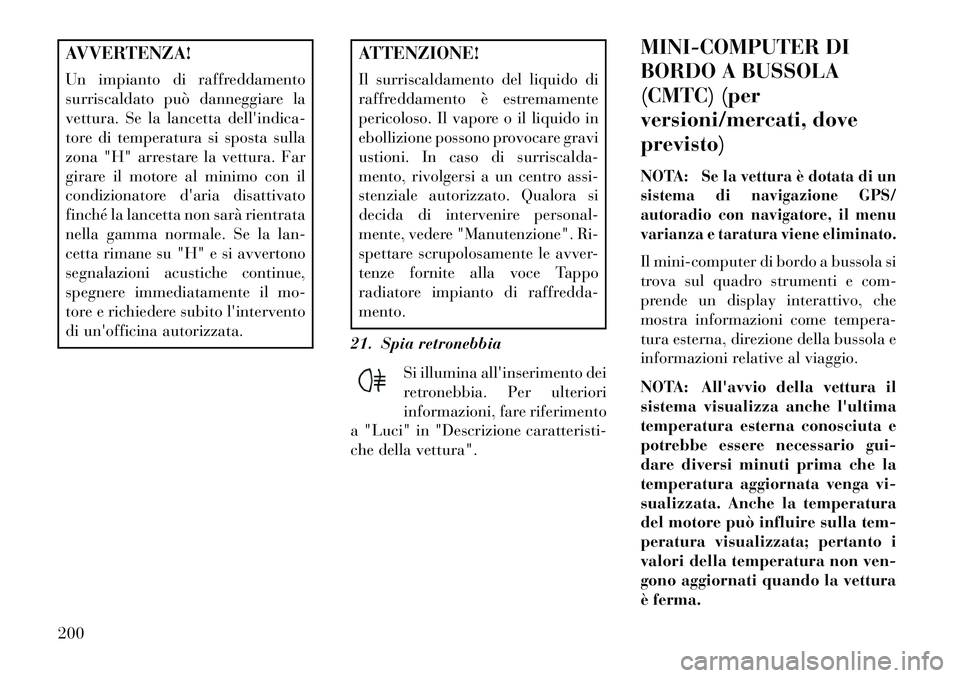 Lancia Voyager 2013 Libretto Uso Manutenzione (in Italian) AVVERTENZA!
Un impianto di raffreddamento
surriscaldato può danneggiare la
vettura. Se la lancetta dellindica-
tore di temperatura si sposta sulla
zona "H" arrestare la vettura. Far
girare il motore Lancia Voyager 2013 Libretto Uso Manutenzione (in Italian) AVVERTENZA!
Un impianto di raffreddamento
surriscaldato può danneggiare la
vettura. Se la lancetta dellindica-
tore di temperatura si sposta sulla
zona "H" arrestare la vettura. Far
girare il motore