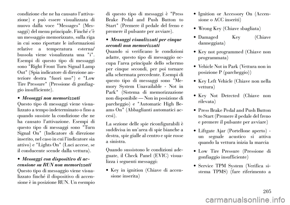 Lancia Voyager 2013 Libretto Uso Manutenzione (in Italian) condizione che ne ha causato lattiva-
zione) e può essere visualizzata di
nuovo dalla voce "Messages" (Mes-
saggi) del menu principale. Finché cè
un messaggio memorizzato, sulla riga
in cui sono Lancia Voyager 2013 Libretto Uso Manutenzione (in Italian) condizione che ne ha causato lattiva-
zione) e può essere visualizzata di
nuovo dalla voce "Messages" (Mes-
saggi) del menu principale. Finché cè
un messaggio memorizzato, sulla riga
in cui sono