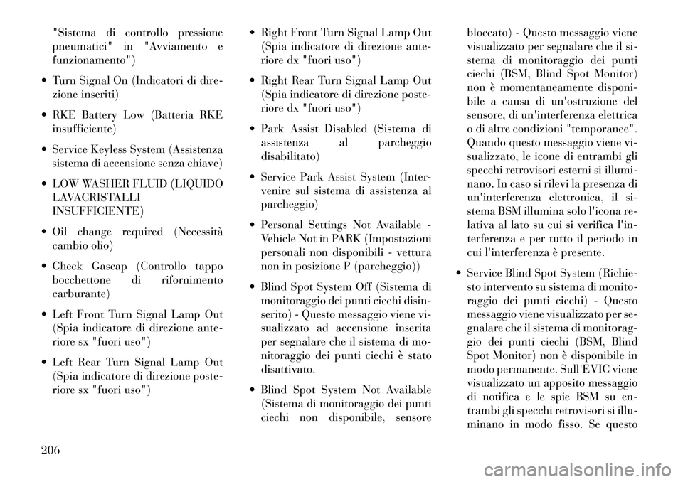 Lancia Voyager 2013 Libretto Uso Manutenzione (in Italian) "Sistema di controllo pressione
pneumatici" in "Avviamento e
funzionamento")
Turn Signal On (Indicatori di dire- zione inseriti)
RKE Battery Low (Batteria RKE insufficiente)
Service Keyless Syst Lancia Voyager 2013 Libretto Uso Manutenzione (in Italian) "Sistema di controllo pressione
pneumatici" in "Avviamento e
funzionamento")
Turn Signal On (Indicatori di dire- zione inseriti)
RKE Battery Low (Batteria RKE insufficiente)
Service Keyless Syst