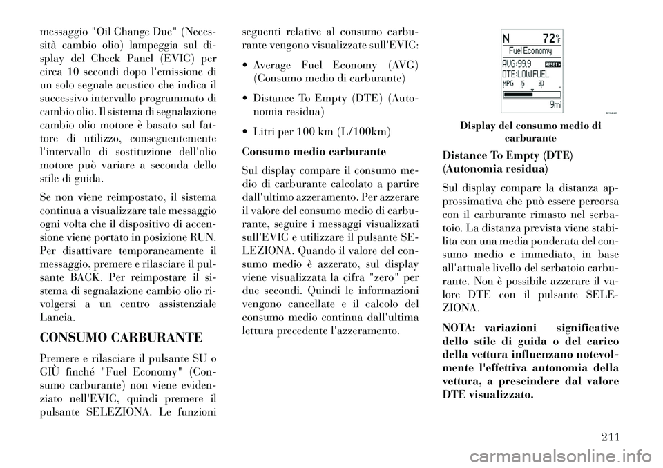 Lancia Voyager 2013 Libretto Uso Manutenzione (in Italian) messaggio "Oil Change Due" (Neces-
sità cambio olio) lampeggia sul di-
splay del Check Panel (EVIC) per
circa 10 secondi dopo lemissione di
un solo segnale acustico che indica il
successivo interval Lancia Voyager 2013 Libretto Uso Manutenzione (in Italian) messaggio "Oil Change Due" (Neces-
sità cambio olio) lampeggia sul di-
splay del Check Panel (EVIC) per
circa 10 secondi dopo lemissione di
un solo segnale acustico che indica il
successivo interval