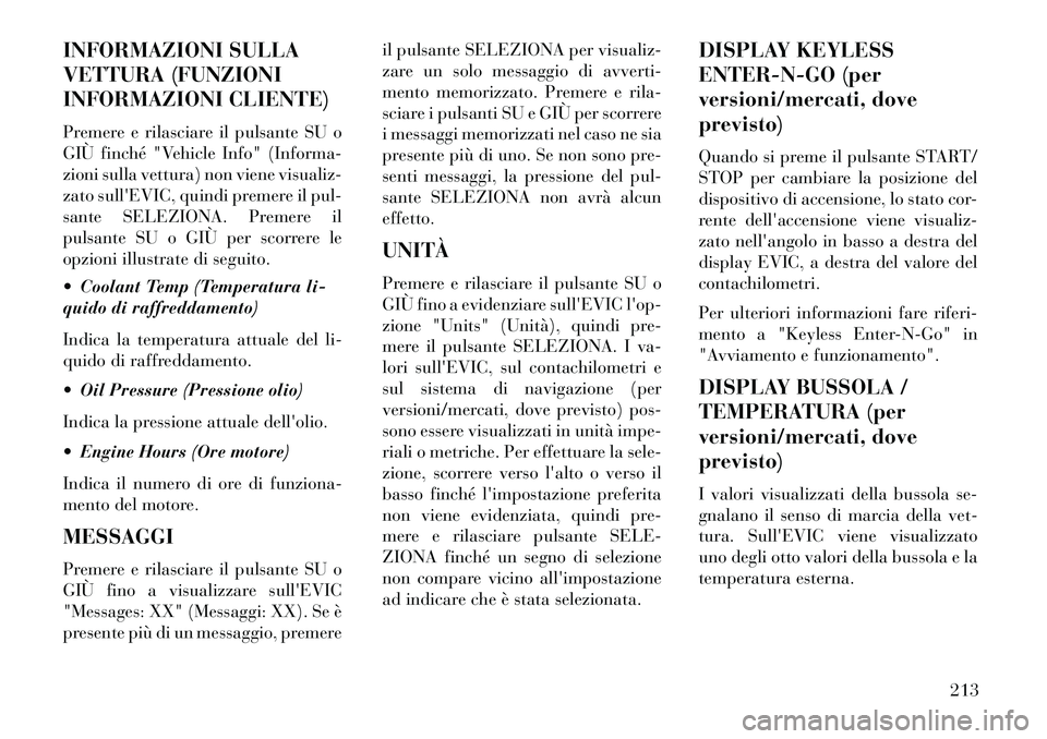 Lancia Voyager 2013 Libretto Uso Manutenzione (in Italian) INFORMAZIONI SULLA
VETTURA (FUNZIONI
INFORMAZIONI CLIENTE)
Premere e rilasciare il pulsante SU o
GIÙ finché "Vehicle Info" (Informa-
zioni sulla vettura) non viene visualiz-
zato sullEVIC, quindi p Lancia Voyager 2013 Libretto Uso Manutenzione (in Italian) INFORMAZIONI SULLA
VETTURA (FUNZIONI
INFORMAZIONI CLIENTE)
Premere e rilasciare il pulsante SU o
GIÙ finché "Vehicle Info" (Informa-
zioni sulla vettura) non viene visualiz-
zato sullEVIC, quindi p