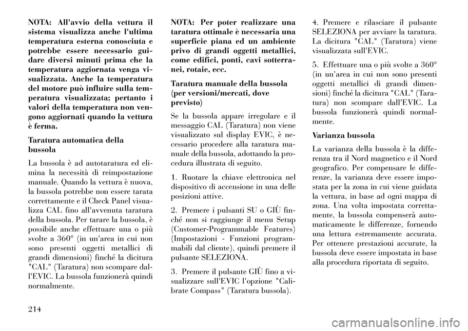 Lancia Voyager 2013 Libretto Uso Manutenzione (in Italian) NOTA: Allavvio della vettura il
sistema visualizza anche lultima
temperatura esterna conosciuta e
potrebbe essere necessario gui-
dare diversi minuti prima che la
temperatura aggiornata venga vi-
su Lancia Voyager 2013 Libretto Uso Manutenzione (in Italian) NOTA: Allavvio della vettura il
sistema visualizza anche lultima
temperatura esterna conosciuta e
potrebbe essere necessario gui-
dare diversi minuti prima che la
temperatura aggiornata venga vi-
su