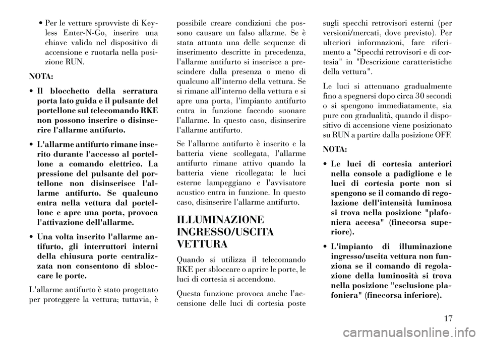 Lancia Voyager 2013 Libretto Uso Manutenzione (in Italian) Per le vetture sprovviste di Key-less Enter-N-Go, inserire una
chiave valida nel dispositivo di
accensione e ruotarla nella posi-
zione RUN.
NOTA:
Il blocchetto della serratura porta lato guida e Lancia Voyager 2013 Libretto Uso Manutenzione (in Italian) Per le vetture sprovviste di Key-less Enter-N-Go, inserire una
chiave valida nel dispositivo di
accensione e ruotarla nella posi-
zione RUN.
NOTA:
Il blocchetto della serratura porta lato guida e