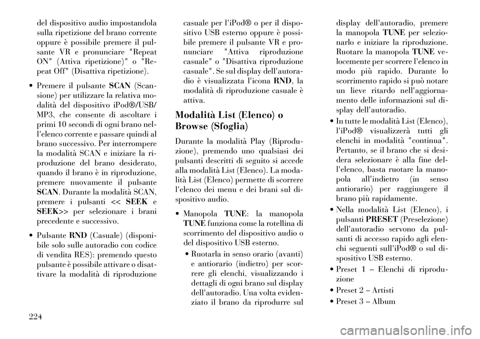 Lancia Voyager 2013 Libretto Uso Manutenzione (in Italian) del dispositivo audio impostandola
sulla ripetizione del brano corrente
oppure è possibile premere il pul-
sante VR e pronunciare "Repeat
ON" (Attiva ripetizione)" o "Re-
peat Off" (Disattiva ripetiz Lancia Voyager 2013 Libretto Uso Manutenzione (in Italian) del dispositivo audio impostandola
sulla ripetizione del brano corrente
oppure è possibile premere il pul-
sante VR e pronunciare "Repeat
ON" (Attiva ripetizione)" o "Re-
peat Off" (Disattiva ripetiz