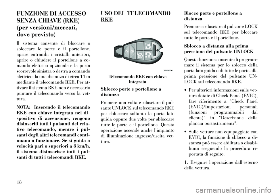 Lancia Voyager 2013 Libretto Uso Manutenzione (in Italian) FUNZIONE DI ACCESSO
SENZA CHIAVE (RKE)
(per versioni/mercati,
dove previsto)
Il sistema consente di bloccare o
sbloccare le porte e il portellone,
aprire entrambi i cristalli anteriori,
aprire o chiud Lancia Voyager 2013 Libretto Uso Manutenzione (in Italian) FUNZIONE DI ACCESSO
SENZA CHIAVE (RKE)
(per versioni/mercati,
dove previsto)
Il sistema consente di bloccare o
sbloccare le porte e il portellone,
aprire entrambi i cristalli anteriori,
aprire o chiud