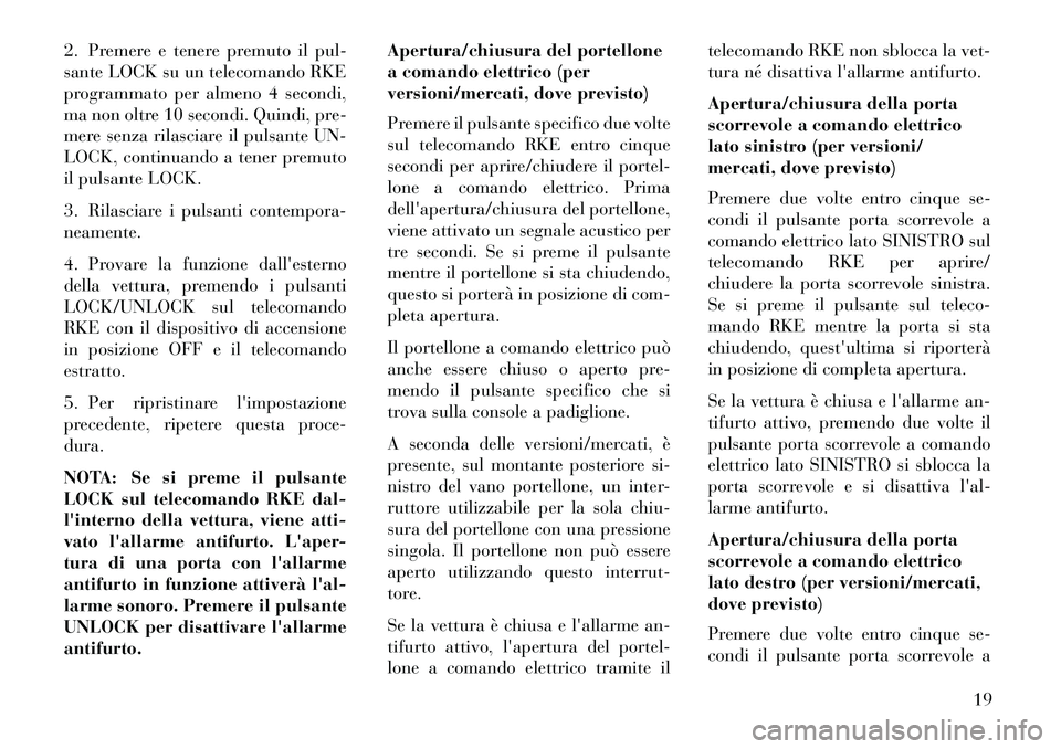 Lancia Voyager 2013 Libretto Uso Manutenzione (in Italian) 2. Premere e tenere premuto il pul-
sante LOCK su un telecomando RKE
programmato per almeno 4 secondi,
ma non oltre 10 secondi. Quindi, pre-
mere senza rilasciare il pulsante UN-
LOCK, continuando a t Lancia Voyager 2013 Libretto Uso Manutenzione (in Italian) 2. Premere e tenere premuto il pul-
sante LOCK su un telecomando RKE
programmato per almeno 4 secondi,
ma non oltre 10 secondi. Quindi, pre-
mere senza rilasciare il pulsante UN-
LOCK, continuando a t