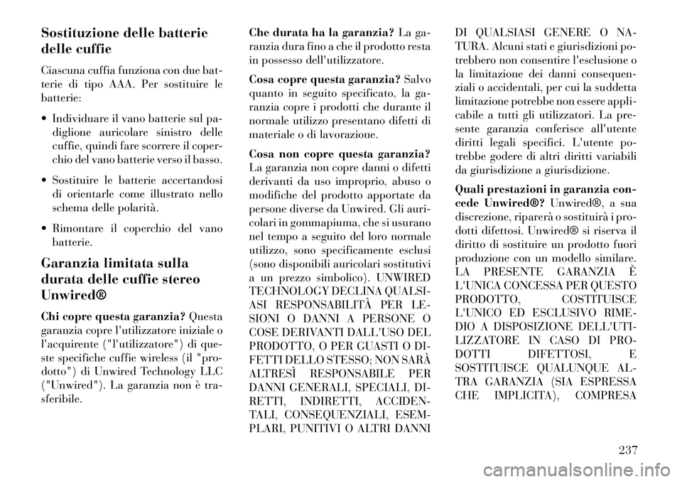 Lancia Voyager 2013  Libretto Uso Manutenzione (in Italian) Sostituzione delle batterie
delle cuffie
Ciascuna cuffia funziona con due bat-
terie di tipo AAA. Per sostituire le
batterie:
 Individuare il vano batterie sul pa-diglione auricolare sinistro delle
c