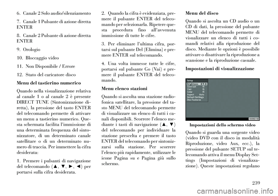 Lancia Voyager 2013  Libretto Uso Manutenzione (in Italian) 6. Canale 2 Solo audio/silenziamento
7. Canale 1 Pulsante di azione diretta
ENTER
8. Canale 2 Pulsante di azione diretta
ENTER
9. Orologio
10. Bloccaggio video
11. Non Disponibile / Errore
12. Stato d