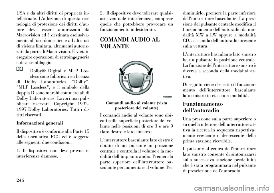 Lancia Voyager 2013  Libretto Uso Manutenzione (in Italian) USA e da altri diritti di proprietà in-
tellettuale. Ladozione di questa tec-
nologia di protezione dei diritti dau-
tore deve essere autorizzata da
Macrovision ed è destinata esclusiva-
mente all