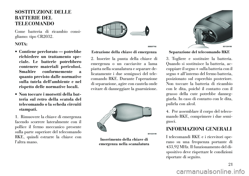 Lancia Voyager 2013 Libretto Uso Manutenzione (in Italian) SOSTITUZIONE DELLE
BATTERIE DEL
TELECOMANDO
Come batteria di ricambio consi-
gliamo: tipo CR2032.
NOTA:
Contiene perclorato — potrebberichiedere un trattamento spe-
ciale. Le batterie potrebbero
c Lancia Voyager 2013 Libretto Uso Manutenzione (in Italian) SOSTITUZIONE DELLE
BATTERIE DEL
TELECOMANDO
Come batteria di ricambio consi-
gliamo: tipo CR2032.
NOTA:
Contiene perclorato — potrebberichiedere un trattamento spe-
ciale. Le batterie potrebbero
c