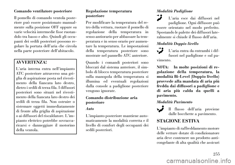 Lancia Voyager 2013  Libretto Uso Manutenzione (in Italian) Comando ventilatore posteriore
Il pomello di comando ventola poste-
riore può essere posizionato manual-
mente sulla posizione OFF oppure su
varie velocità intermedie fisse ruotan-
dolo tra basso e 