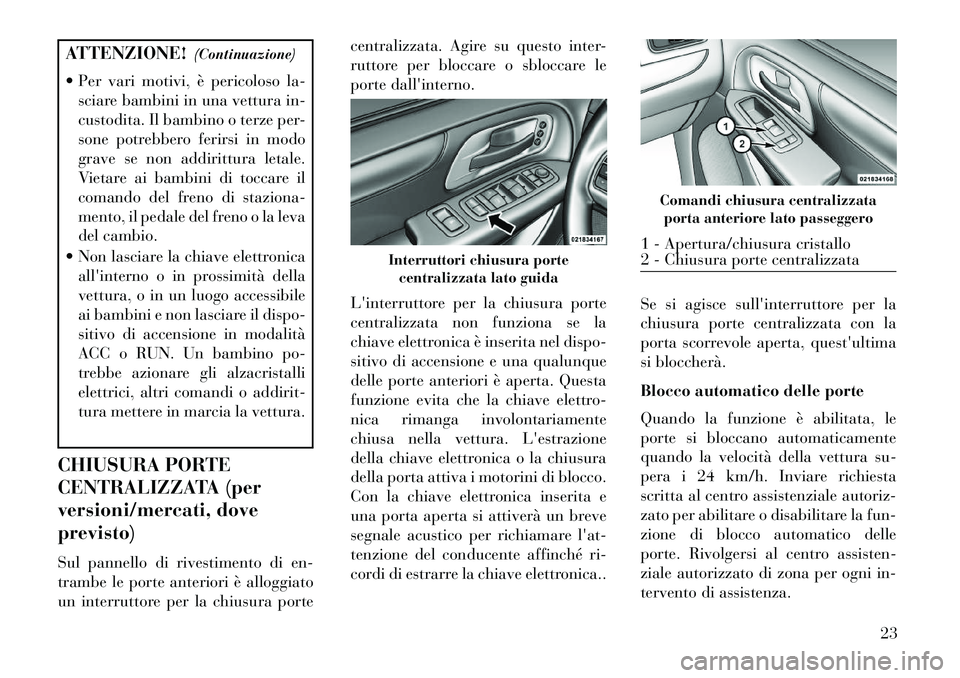 Lancia Voyager 2013 Libretto Uso Manutenzione (in Italian) ATTENZIONE!(Continuazione)
Per vari motivi, è pericoloso la- sciare bambini in una vettura in-
custodita. Il bambino o terze per-
sone potrebbero ferirsi in modo
grave se non addirittura letale.
Vi Lancia Voyager 2013 Libretto Uso Manutenzione (in Italian) ATTENZIONE!(Continuazione)
Per vari motivi, è pericoloso la- sciare bambini in una vettura in-
custodita. Il bambino o terze per-
sone potrebbero ferirsi in modo
grave se non addirittura letale.
Vi