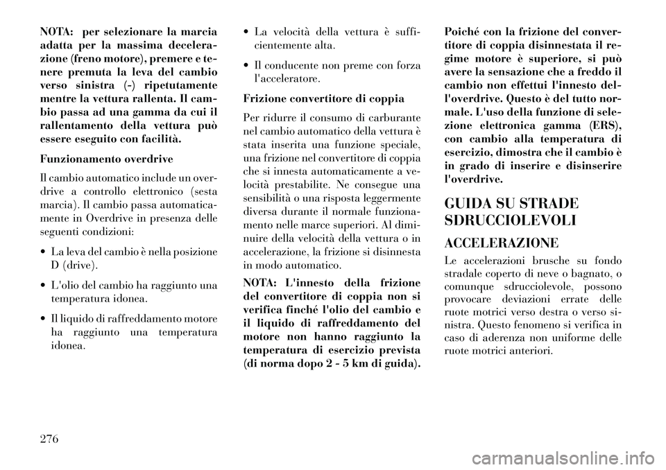 Lancia Voyager 2013 Libretto Uso Manutenzione (in Italian) NOTA: per selezionare la marcia
adatta per la massima decelera-
zione (freno motore), premere e te-
nere premuta la leva del cambio
verso sinistra (-) ripetutamente
mentre la vettura rallenta. Il cam- Lancia Voyager 2013 Libretto Uso Manutenzione (in Italian) NOTA: per selezionare la marcia
adatta per la massima decelera-
zione (freno motore), premere e te-
nere premuta la leva del cambio
verso sinistra (-) ripetutamente
mentre la vettura rallenta. Il cam-