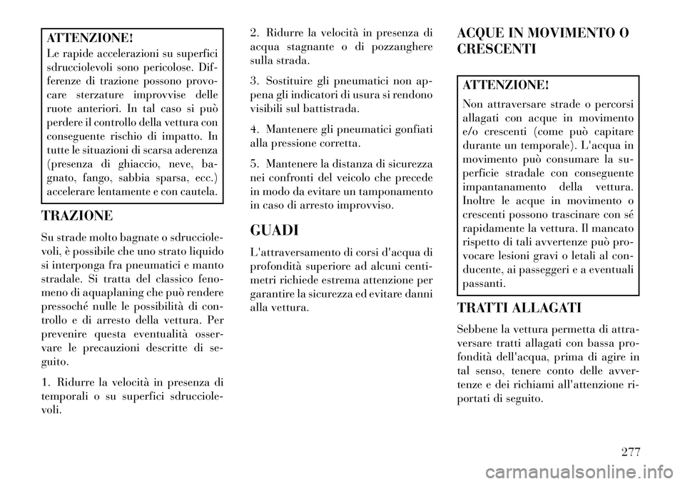 Lancia Voyager 2013 Libretto Uso Manutenzione (in Italian) ATTENZIONE!Le rapide accelerazioni su superfici
sdrucciolevoli sono pericolose. Dif-
ferenze di trazione possono provo-
care sterzature improvvise delle
ruote anteriori. In tal caso si può
perdere il Lancia Voyager 2013 Libretto Uso Manutenzione (in Italian) ATTENZIONE!Le rapide accelerazioni su superfici
sdrucciolevoli sono pericolose. Dif-
ferenze di trazione possono provo-
care sterzature improvvise delle
ruote anteriori. In tal caso si può
perdere il