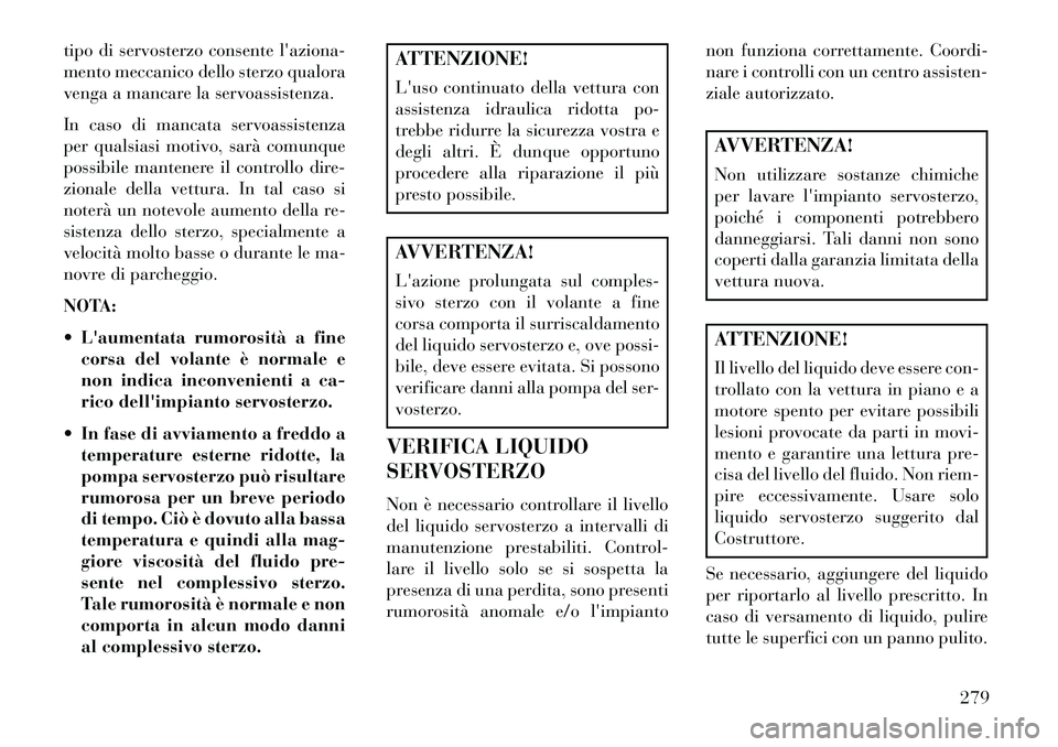 Lancia Voyager 2013 Libretto Uso Manutenzione (in Italian) tipo di servosterzo consente laziona-
mento meccanico dello sterzo qualora
venga a mancare la servoassistenza.
In caso di mancata servoassistenza
per qualsiasi motivo, sarà comunque
possibile manten Lancia Voyager 2013 Libretto Uso Manutenzione (in Italian) tipo di servosterzo consente laziona-
mento meccanico dello sterzo qualora
venga a mancare la servoassistenza.
In caso di mancata servoassistenza
per qualsiasi motivo, sarà comunque
possibile manten