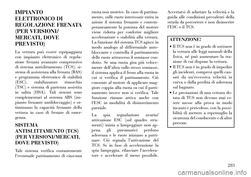 Lancia Voyager 2013 Libretto Uso Manutenzione (in Italian) IMPIANTO
ELETTRONICO DI
REGOLAZIONE FRENATA
(PER VERSIONI/
MERCATI, DOVE
PREVISTO)
La vettura può essere equipaggiata
con impianto elettronico di regola-
zione frenata avanzato comprensivo
di sistema Lancia Voyager 2013 Libretto Uso Manutenzione (in Italian) IMPIANTO
ELETTRONICO DI
REGOLAZIONE FRENATA
(PER VERSIONI/
MERCATI, DOVE
PREVISTO)
La vettura può essere equipaggiata
con impianto elettronico di regola-
zione frenata avanzato comprensivo
di sistema