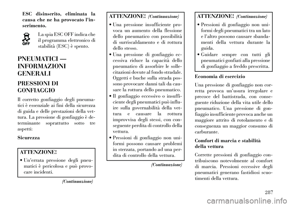 Lancia Voyager 2013 Libretto Uso Manutenzione (in Italian) ESC disinserito, eliminata la
causa che ne ha provocato lin-
serimento.La spia ESC OFF indica che
il programma elettronico di
stabilità (ESC) è spento.
PNEUMATICI —
INFORMAZIONI
GENERALI
PRESSION Lancia Voyager 2013 Libretto Uso Manutenzione (in Italian) ESC disinserito, eliminata la
causa che ne ha provocato lin-
serimento.La spia ESC OFF indica che
il programma elettronico di
stabilità (ESC) è spento.
PNEUMATICI —
INFORMAZIONI
GENERALI
PRESSION