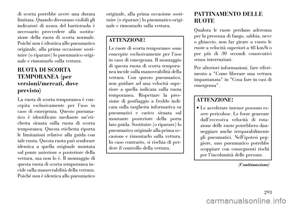 Lancia Voyager 2013 Libretto Uso Manutenzione (in Italian) di scorta potrebbe avere una durata
limitata. Quando diventano visibili gli
indicatori di usura del battistrada è
necessario provvedere alla sostitu-
zione della ruota di scorta normale.
Poiché non Lancia Voyager 2013 Libretto Uso Manutenzione (in Italian) di scorta potrebbe avere una durata
limitata. Quando diventano visibili gli
indicatori di usura del battistrada è
necessario provvedere alla sostitu-
zione della ruota di scorta normale.
Poiché non