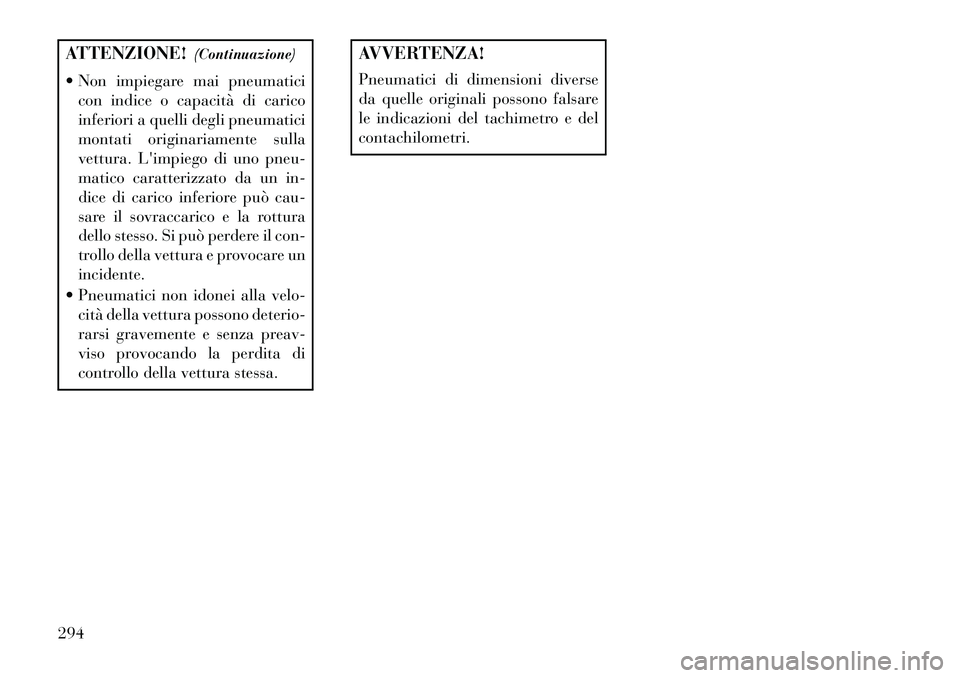 Lancia Voyager 2013 Libretto Uso Manutenzione (in Italian) ATTENZIONE!(Continuazione)
Non impiegare mai pneumatici con indice o capacità di carico
inferiori a quelli degli pneumatici
montati originariamente sulla
vettura. Limpiego di uno pneu-
matico cara Lancia Voyager 2013 Libretto Uso Manutenzione (in Italian) ATTENZIONE!(Continuazione)
Non impiegare mai pneumatici con indice o capacità di carico
inferiori a quelli degli pneumatici
montati originariamente sulla
vettura. Limpiego di uno pneu-
matico cara