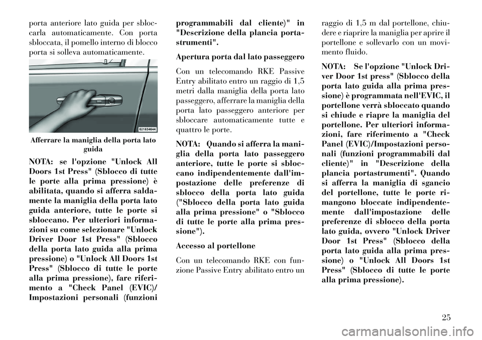Lancia Voyager 2013 Libretto Uso Manutenzione (in Italian) porta anteriore lato guida per sbloc-
carla automaticamente. Con porta
sbloccata, il pomello interno di blocco
porta si solleva automaticamente.
NOTA: se lopzione "Unlock All
Doors 1st Press" (Sblocc Lancia Voyager 2013 Libretto Uso Manutenzione (in Italian) porta anteriore lato guida per sbloc-
carla automaticamente. Con porta
sbloccata, il pomello interno di blocco
porta si solleva automaticamente.
NOTA: se lopzione "Unlock All
Doors 1st Press" (Sblocc