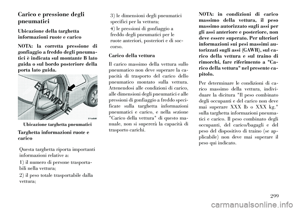 Lancia Voyager 2013 Libretto Uso Manutenzione (in Italian) Carico e pressione degli
pneumatici
Ubicazione della targhetta
informazioni ruote e carico
NOTA: la corretta pressione di
gonfiaggio a freddo degli pneuma-
tici è indicata sul montante B lato
guida o Lancia Voyager 2013 Libretto Uso Manutenzione (in Italian) Carico e pressione degli
pneumatici
Ubicazione della targhetta
informazioni ruote e carico
NOTA: la corretta pressione di
gonfiaggio a freddo degli pneuma-
tici è indicata sul montante B lato
guida o