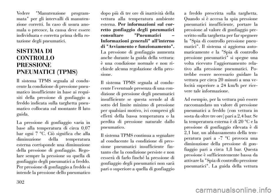 Lancia Voyager 2013 Libretto Uso Manutenzione (in Italian) Vedere "Manutenzione program-
mata" per gli intervalli di manuten-
zione corretti. In caso di usura ano-
mala o precoce, la causa deve essere
individuata e corretta prima della ro-
tazione degli pneum Lancia Voyager 2013 Libretto Uso Manutenzione (in Italian) Vedere "Manutenzione program-
mata" per gli intervalli di manuten-
zione corretti. In caso di usura ano-
mala o precoce, la causa deve essere
individuata e corretta prima della ro-
tazione degli pneum