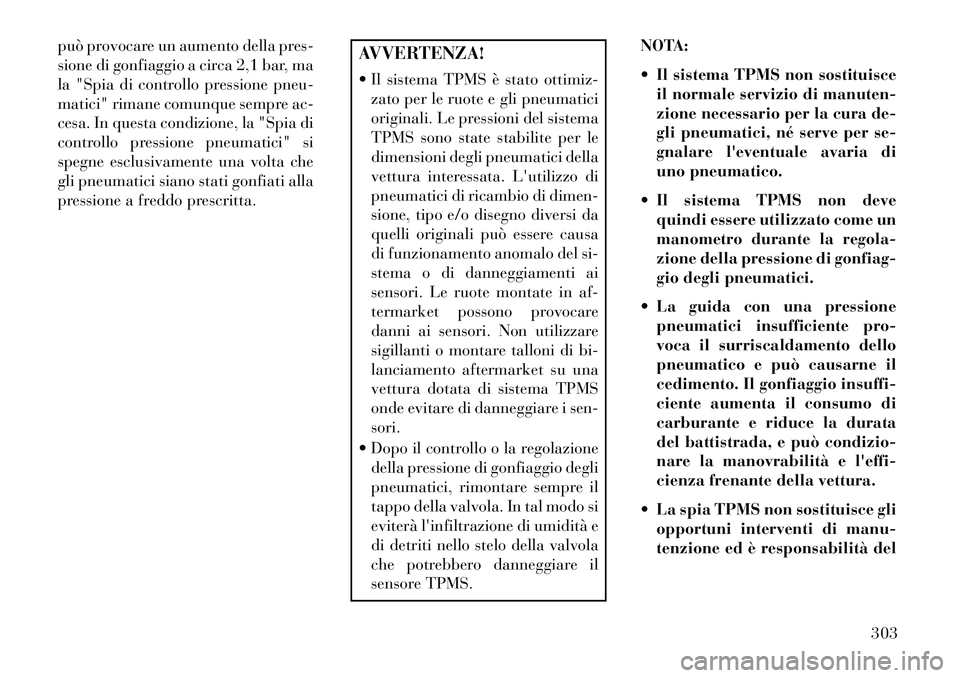 Lancia Voyager 2013 Libretto Uso Manutenzione (in Italian) può provocare un aumento della pres-
sione di gonfiaggio a circa 2,1 bar, ma
la "Spia di controllo pressione pneu-
matici" rimane comunque sempre ac-
cesa. In questa condizione, la "Spia di
controllo Lancia Voyager 2013 Libretto Uso Manutenzione (in Italian) può provocare un aumento della pres-
sione di gonfiaggio a circa 2,1 bar, ma
la "Spia di controllo pressione pneu-
matici" rimane comunque sempre ac-
cesa. In questa condizione, la "Spia di
controllo