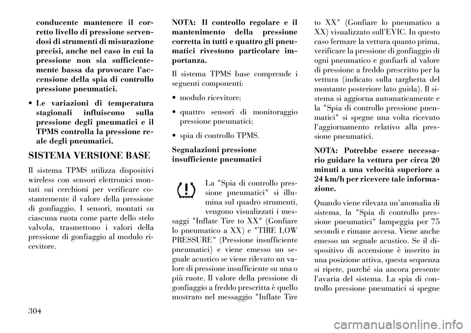 Lancia Voyager 2013 Libretto Uso Manutenzione (in Italian) conducente mantenere il cor-
retto livello di pressione serven-
dosi di strumenti di misurazione
precisi, anche nel caso in cui la
pressione non sia sufficiente-
mente bassa da provocare lac-
cension Lancia Voyager 2013 Libretto Uso Manutenzione (in Italian) conducente mantenere il cor-
retto livello di pressione serven-
dosi di strumenti di misurazione
precisi, anche nel caso in cui la
pressione non sia sufficiente-
mente bassa da provocare lac-
cension