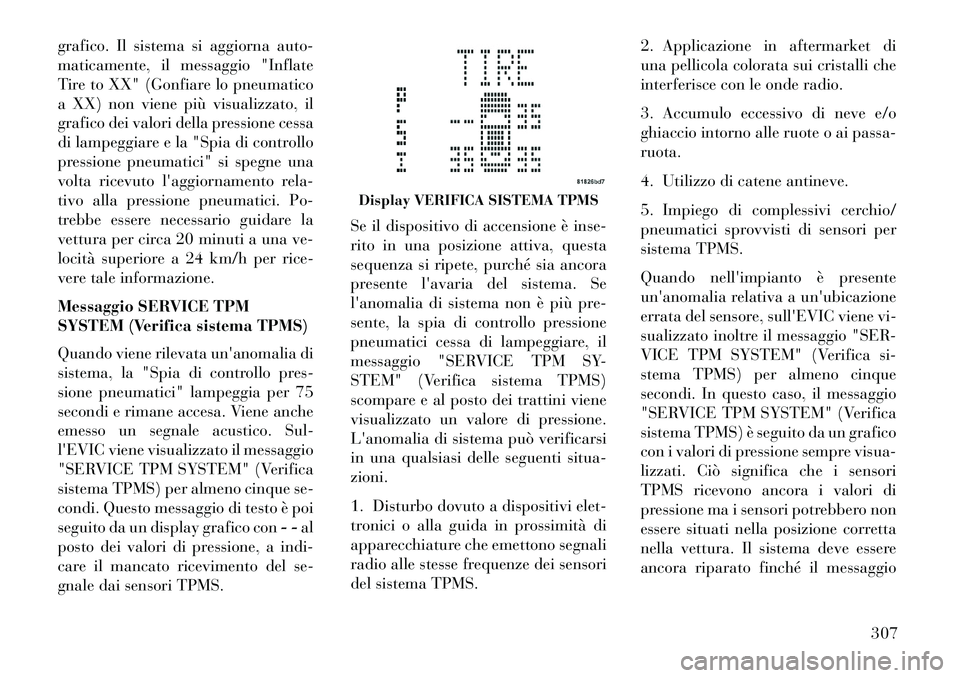 Lancia Voyager 2013 Libretto Uso Manutenzione (in Italian) grafico. Il sistema si aggiorna auto-
maticamente, il messaggio "Inflate
Tire to XX" (Gonfiare lo pneumatico
a XX) non viene più visualizzato, il
grafico dei valori della pressione cessa
di lampeggia Lancia Voyager 2013 Libretto Uso Manutenzione (in Italian) grafico. Il sistema si aggiorna auto-
maticamente, il messaggio "Inflate
Tire to XX" (Gonfiare lo pneumatico
a XX) non viene più visualizzato, il
grafico dei valori della pressione cessa
di lampeggia