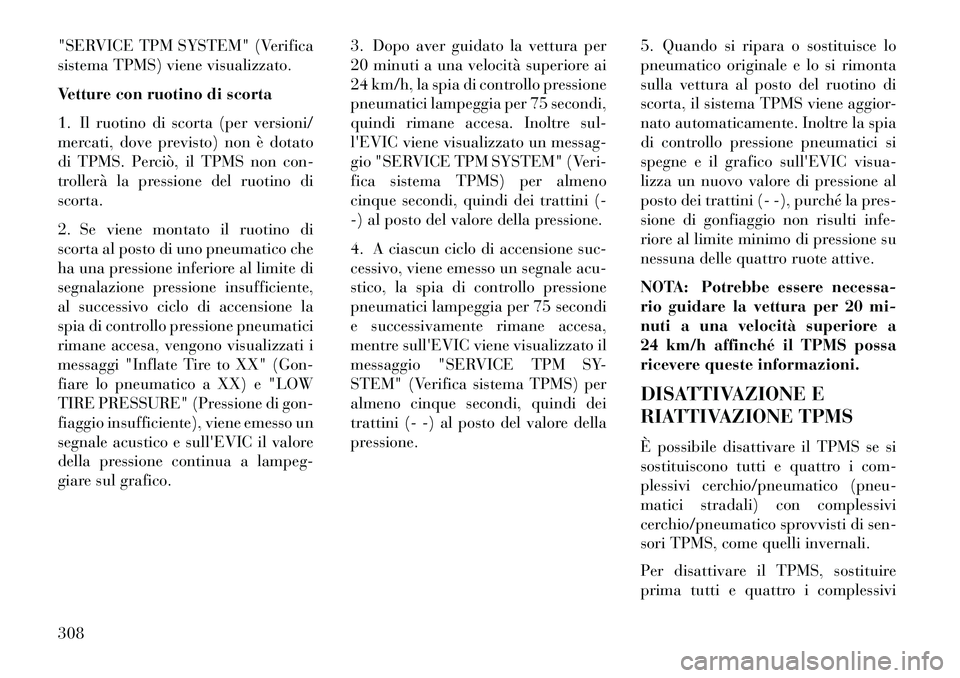 Lancia Voyager 2013 Libretto Uso Manutenzione (in Italian) "SERVICE TPM SYSTEM" (Verifica
sistema TPMS) viene visualizzato.
Vetture con ruotino di scorta
1. Il ruotino di scorta (per versioni/
mercati, dove previsto) non è dotato
di TPMS. Perciò, il TPMS no Lancia Voyager 2013 Libretto Uso Manutenzione (in Italian) "SERVICE TPM SYSTEM" (Verifica
sistema TPMS) viene visualizzato.
Vetture con ruotino di scorta
1. Il ruotino di scorta (per versioni/
mercati, dove previsto) non è dotato
di TPMS. Perciò, il TPMS no
