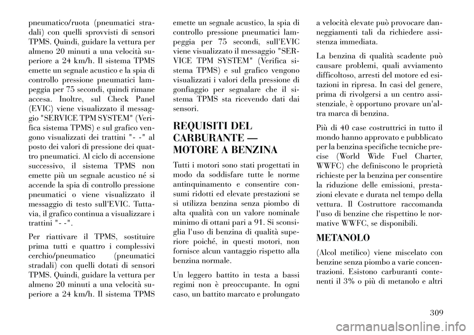 Lancia Voyager 2013 Libretto Uso Manutenzione (in Italian) pneumatico/ruota (pneumatici stra-
dali) con quelli sprovvisti di sensori
TPMS. Quindi, guidare la vettura per
almeno 20 minuti a una velocità su-
periore a 24 km/h. Il sistema TPMS
emette un segnale Lancia Voyager 2013 Libretto Uso Manutenzione (in Italian) pneumatico/ruota (pneumatici stra-
dali) con quelli sprovvisti di sensori
TPMS. Quindi, guidare la vettura per
almeno 20 minuti a una velocità su-
periore a 24 km/h. Il sistema TPMS
emette un segnale