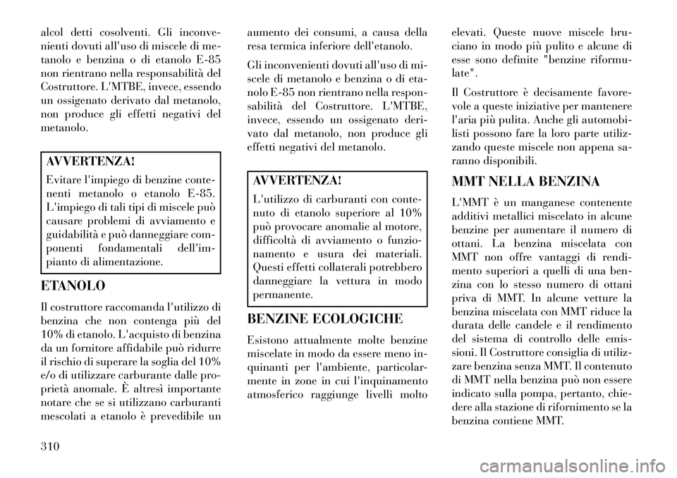 Lancia Voyager 2013 Libretto Uso Manutenzione (in Italian) alcol detti cosolventi. Gli inconve-
nienti dovuti alluso di miscele di me-
tanolo e benzina o di etanolo E-85
non rientrano nella responsabilità del
Costruttore. LMTBE, invece, essendo
un ossigena Lancia Voyager 2013 Libretto Uso Manutenzione (in Italian) alcol detti cosolventi. Gli inconve-
nienti dovuti alluso di miscele di me-
tanolo e benzina o di etanolo E-85
non rientrano nella responsabilità del
Costruttore. LMTBE, invece, essendo
un ossigena