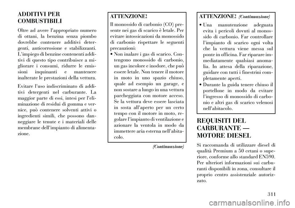 Lancia Voyager 2013 Libretto Uso Manutenzione (in Italian) ADDITIVI PER
COMBUSTIBILI
Oltre ad avere lappropriato numero
di ottani, la benzina senza piombo
dovrebbe contenere additivi deter-
genti, anticorrosione e stabilizzanti.
Limpiego di benzine contenen Lancia Voyager 2013 Libretto Uso Manutenzione (in Italian) ADDITIVI PER
COMBUSTIBILI
Oltre ad avere lappropriato numero
di ottani, la benzina senza piombo
dovrebbe contenere additivi deter-
genti, anticorrosione e stabilizzanti.
Limpiego di benzine contenen
