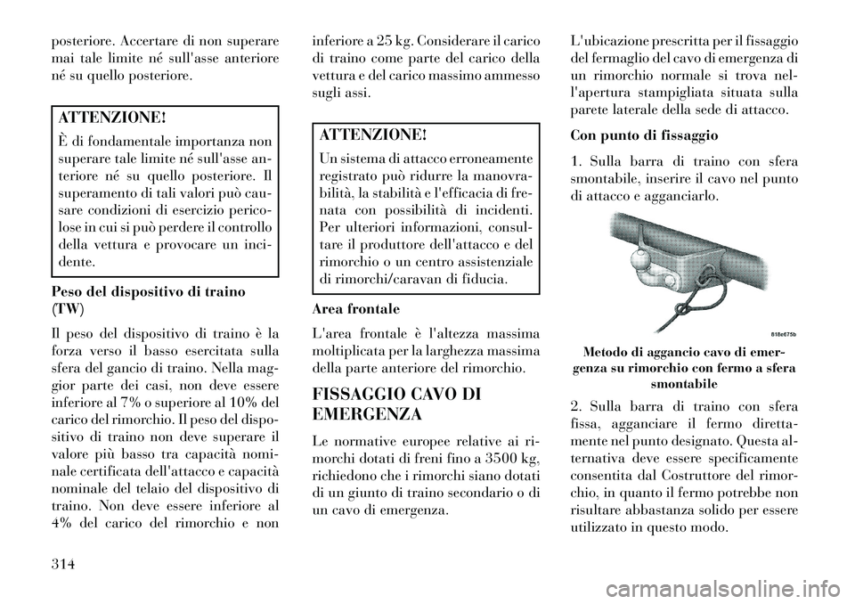 Lancia Voyager 2013 Libretto Uso Manutenzione (in Italian) posteriore. Accertare di non superare
mai tale limite né sullasse anteriore
né su quello posteriore.ATTENZIONE!
È di fondamentale importanza non
superare tale limite né sullasse an-
teriore né Lancia Voyager 2013 Libretto Uso Manutenzione (in Italian) posteriore. Accertare di non superare
mai tale limite né sullasse anteriore
né su quello posteriore.ATTENZIONE!
È di fondamentale importanza non
superare tale limite né sullasse an-
teriore né