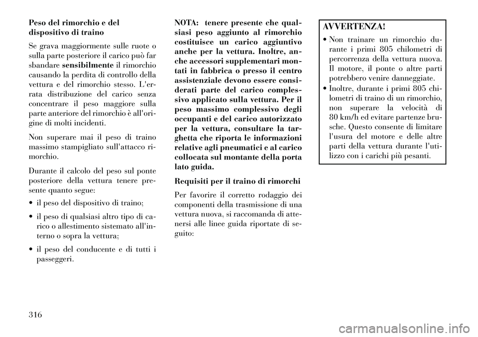 Lancia Voyager 2013 Libretto Uso Manutenzione (in Italian) Peso del rimorchio e del
dispositivo di traino
Se grava maggiormente sulle ruote o
sulla parte posteriore il carico può far
sbandaresensibilmente il rimorchio
causando la perdita di controllo della
v Lancia Voyager 2013 Libretto Uso Manutenzione (in Italian) Peso del rimorchio e del
dispositivo di traino
Se grava maggiormente sulle ruote o
sulla parte posteriore il carico può far
sbandaresensibilmente il rimorchio
causando la perdita di controllo della
v