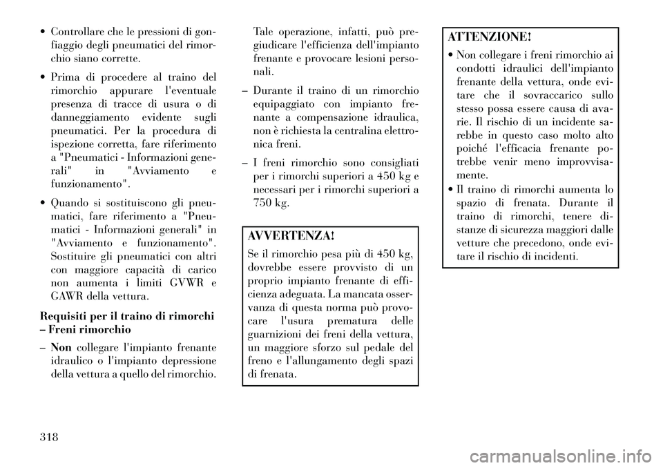 Lancia Voyager 2013 Libretto Uso Manutenzione (in Italian) Controllare che le pressioni di gon-fiaggio degli pneumatici del rimor-
chio siano corrette.
Prima di procedere al traino del rimorchio appurare leventuale
presenza di tracce di usura o di
danneg Lancia Voyager 2013 Libretto Uso Manutenzione (in Italian) Controllare che le pressioni di gon-fiaggio degli pneumatici del rimor-
chio siano corrette.
Prima di procedere al traino del rimorchio appurare leventuale
presenza di tracce di usura o di
danneg