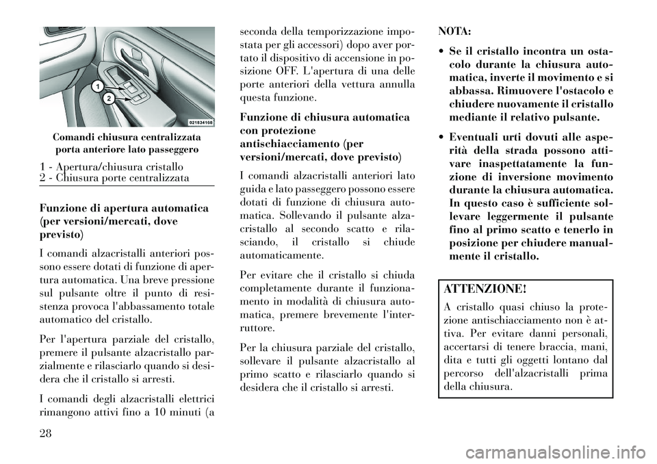 Lancia Voyager 2013 Libretto Uso Manutenzione (in Italian) Funzione di apertura automatica
(per versioni/mercati, dove
previsto)
I comandi alzacristalli anteriori pos-
sono essere dotati di funzione di aper-
tura automatica. Una breve pressione
sul pulsante o Lancia Voyager 2013 Libretto Uso Manutenzione (in Italian) Funzione di apertura automatica
(per versioni/mercati, dove
previsto)
I comandi alzacristalli anteriori pos-
sono essere dotati di funzione di aper-
tura automatica. Una breve pressione
sul pulsante o