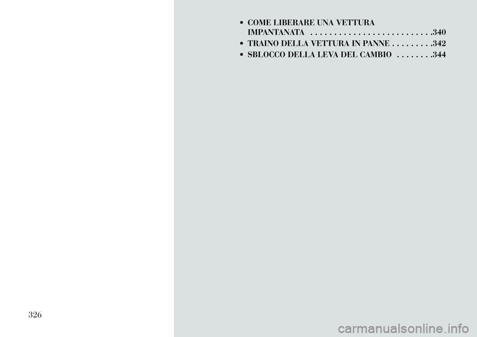 Lancia Voyager 2013 Libretto Uso Manutenzione (in Italian) COME LIBERARE UNA VETTURAIMPANTANATA . . . . . . . . . . . . . . . . . . . . . . . . . .340
TRAINO DELLA VETTURA IN PANNE . . . . . . . . .342
SBLOCCO DELLA LEVA DEL CAMBIO . . . . . . . .344
32 Lancia Voyager 2013 Libretto Uso Manutenzione (in Italian) COME LIBERARE UNA VETTURAIMPANTANATA . . . . . . . . . . . . . . . . . . . . . . . . . .340
TRAINO DELLA VETTURA IN PANNE . . . . . . . . .342
SBLOCCO DELLA LEVA DEL CAMBIO . . . . . . . .344
32