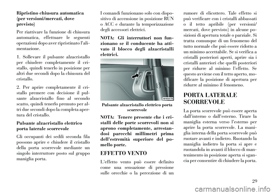 Lancia Voyager 2013 Libretto Uso Manutenzione (in Italian) Ripristino chiusura automatica
(per versioni/mercati, dove
previsto)
Per riattivare la funzione di chiusura
automatica, effettuare le seguenti
operazioni dopo aver ripristinato lali-
mentazione.
1. S Lancia Voyager 2013 Libretto Uso Manutenzione (in Italian) Ripristino chiusura automatica
(per versioni/mercati, dove
previsto)
Per riattivare la funzione di chiusura
automatica, effettuare le seguenti
operazioni dopo aver ripristinato lali-
mentazione.
1. S