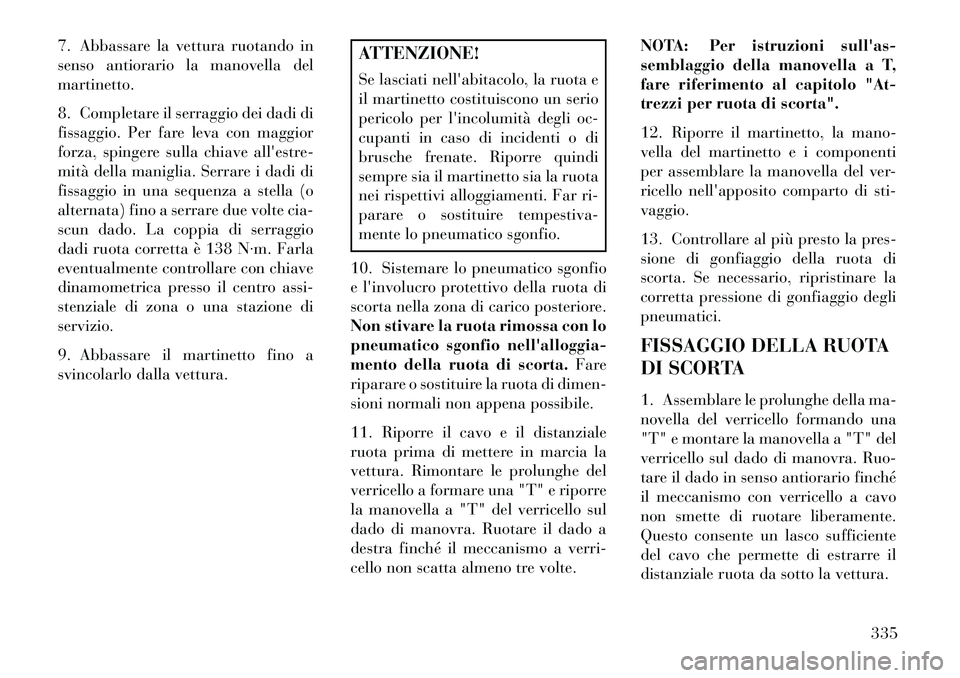 Lancia Voyager 2013 Libretto Uso Manutenzione (in Italian) 7. Abbassare la vettura ruotando in
senso antiorario la manovella del
martinetto.
8. Completare il serraggio dei dadi di
fissaggio. Per fare leva con maggior
forza, spingere sulla chiave allestre-
mi Lancia Voyager 2013 Libretto Uso Manutenzione (in Italian) 7. Abbassare la vettura ruotando in
senso antiorario la manovella del
martinetto.
8. Completare il serraggio dei dadi di
fissaggio. Per fare leva con maggior
forza, spingere sulla chiave allestre-
mi